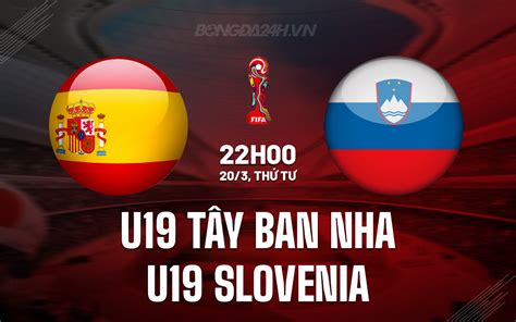 Nhận định bóng đá U19 Tây Ban Nha vs U19 Slovenia hôm nay