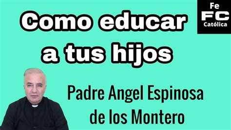 Como Educar A Los Hijos Padre Angel Espinosa De Los Montero YouTube