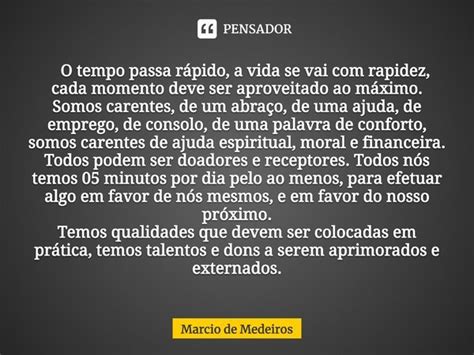 O Tempo Passa Rápido A Vida Se Vai Marcio De Medeiros Pensador