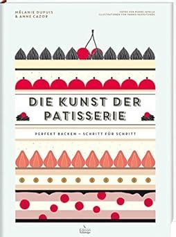 Kunst der Patisserie Perfekt backen Schritt für Schritt