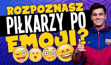 Czy Rozpoznasz Pi Karzy Po Emoji Samequizy