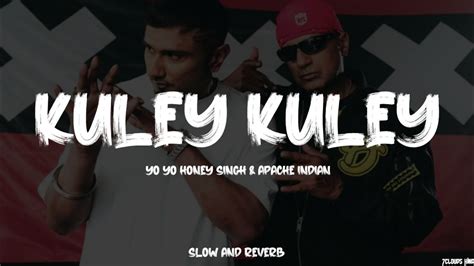 KULEY KULEY YO YO HONEY SINGH APACHE INDIAN Slow And Reverb YouTube