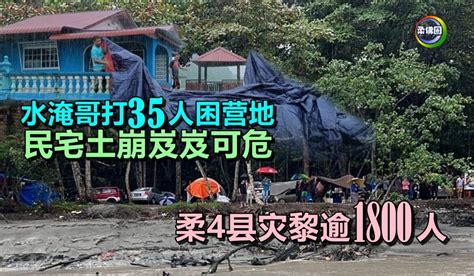 水淹哥打35人困营地 民宅土崩岌岌可危 柔4县灾黎逾1800人 柔佛圈