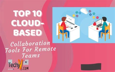 Top 10 Cloud Based Collaboration Tools For Remote Teams Techyv