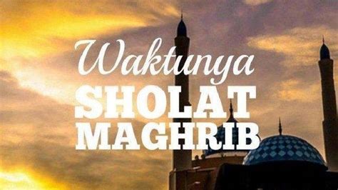 Laksanakan Sholat Maghrib, Berikut Tata Cara Shalat Jamak Takhir Maghrib & Isya Beserta Niatnya ...