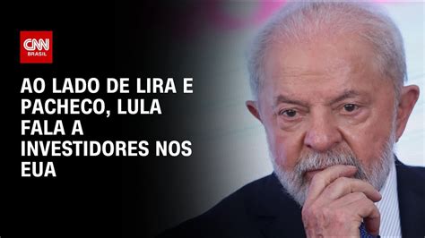 Ao Lado De Lira E Pacheco Lula Fala A Investidores Nos Eua