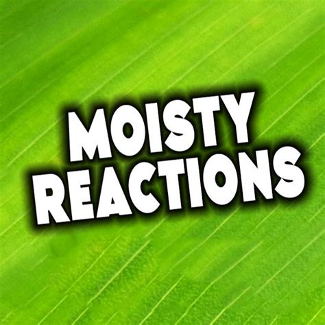 Moisty Reactions Youtube