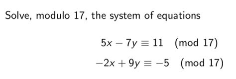 Solved Solve, modulo 17, the system of equations 5x- 7y 11 | Chegg.com 