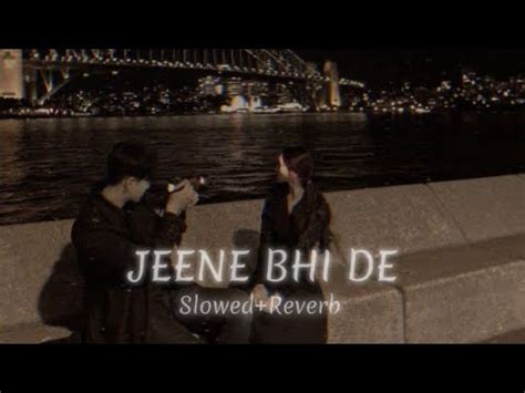 Jeene Bhi De Slowed Reverb Arijit Singh Raaj S Lofi YouTube