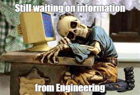 Meme Still Waiting On Information From Engineering All Templates