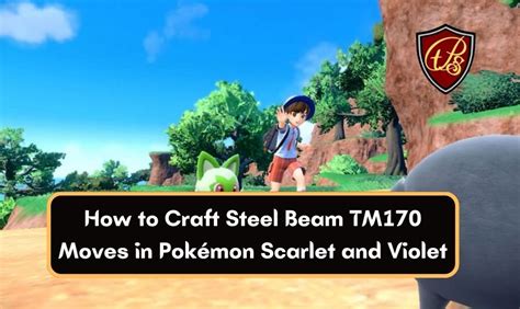 How to Craft Steel Beam TM170 Moves in Pokémon Scarlet and Violet ...