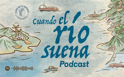 Podcast Cuando el río suena La Red Cultural del Banco de la República