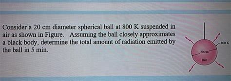 Solved Consider A Cm Diameter Spherical Ball At K Chegg