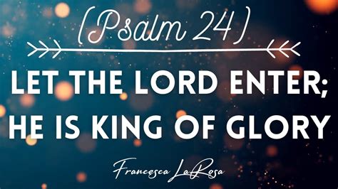 Psalm 24 Let The Lord Enter He Is King Of Glory Francesca LaRosa