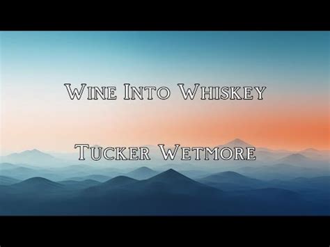 Wine Into Whiskey Tucker Wetmore Lyric Video Youtube