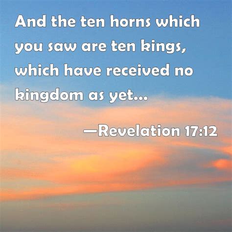 Revelation 17 12 And The Ten Horns Which You Saw Are Ten Kings Which