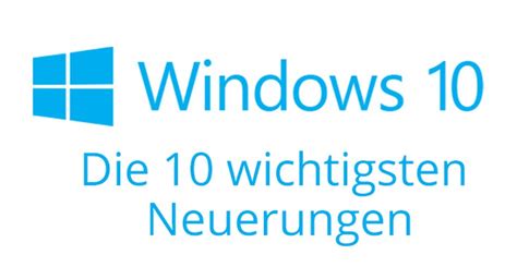 Windows 10 Die 10 Wichtigsten Neuerungen Im Überblick