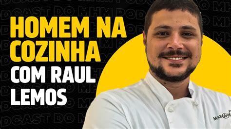 Raul Lemos E A Cozinha Para Homens Podcast Do Mhm Youtube