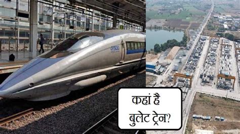 Bullet Train Update आखिर कहां है बुलेट ट्रेन जो 127 मिनट में तय करेगी