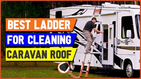 Top Best Ladders For Cleaning Caravan Roof Motorhome Roof Cleaning