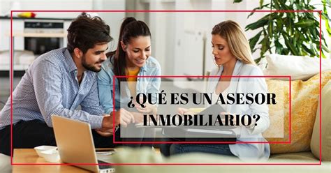 Las Funciones Del Asesor Inmobiliario Academia De Bienes Raices