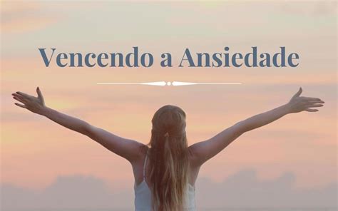 VENCENDO A ANSIEDADE