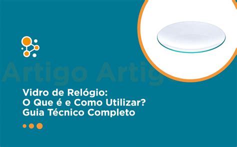 Vidro de Relógio: O Que é e Como Utilizar? Guia Técnico Completo - Alpax