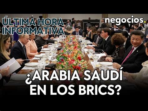 Ltima Hora Informativa Arabia Saud Indecisa Con Los Brics Agua En