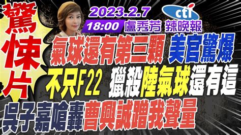 【盧秀芳辣晚報】美官驚悚爆 氣球還有第三顆 流浪氣球殘骸 美證實有驚天秘密 不只f22 獵殺大陸氣球 還有這秘密武器 吳子嘉嗆轟 曹興誠蹭我聲量 20230207 完整版 Ctinews