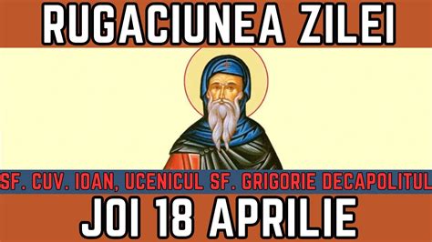 Rugăciunea Zilei de Joi 18 Aprilie PRAZNUIM Sfantul Cuv Ioan