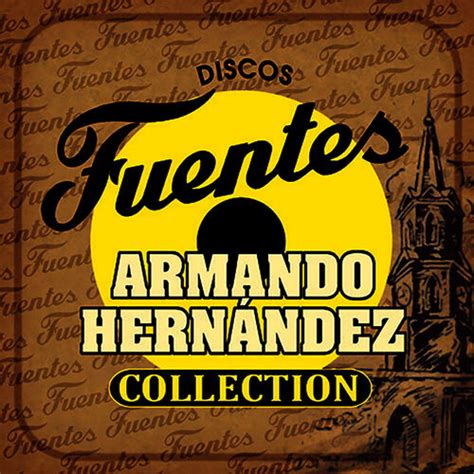 Armando Hernandez Discos Fuentes Collection Letras De Canciones Deezer