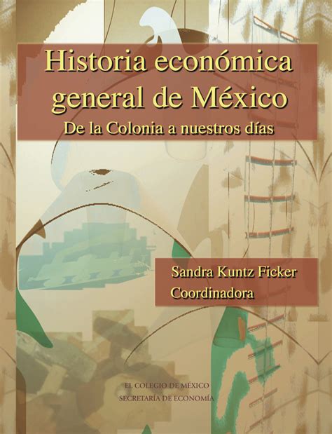 Historia económica general de México De la colonia a nuestros días