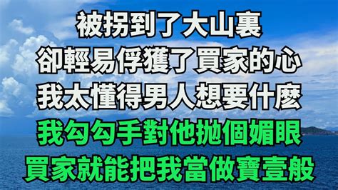 我被拐到了大山裏，卻輕易俘獲了買家的心。因爲我太懂得男人想要什麽，需要什麽。【梧桐聽雨】落日溫情情感故事花開富貴深夜淺讀深夜淺談