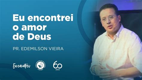 Eu Encontrei O Amor De Deus Pr Edemilson Vieira YouTube