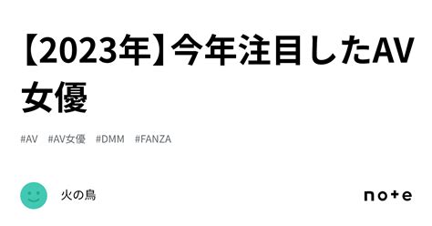 【2023年】今年注目したav女優｜火の鳥