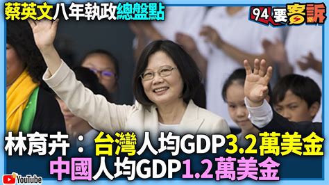 【94要客訴】蔡英文八年執政總盤點！林育卉：台灣人均gdp3 2萬美金！中國人均gdp1 2萬美金 Youtube