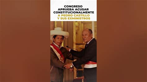 Congreso Aprueba Acusar Constitucionalmente A Pedro Castillo Y Sus