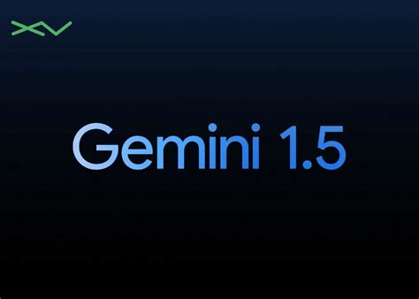 جوجل تطلق نموذج Gemini 1 5 الجديد للذكاء الاصطناعي وتوسع نطاقه إكسڤار