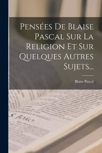 Pensées De Blaise Pascal Sur La Religion Et Sur Quelques Autres Sujets