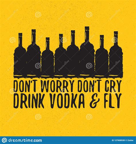 Dont Worry Dont Cry Drink Vodka And Fly Slogan Funny Quotes About