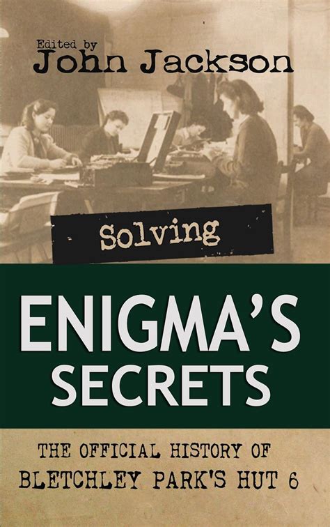 Solving Enigmas Secrets The Official History Of Bletchley