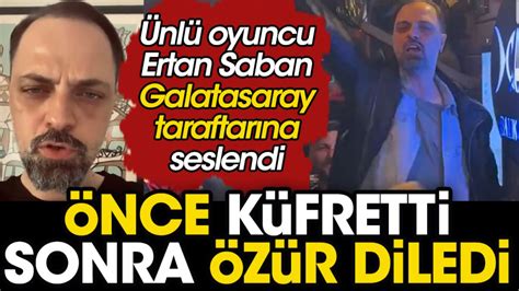 Galatasaraya Küfreden ünlü Oyuncu Ertan Saban özür Diledi