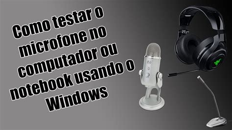 Como Testar O Microfone No Computador Ou Notebook Usando O