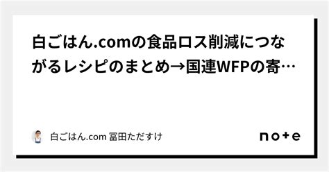 白ごはんcomの食品ロス削減につながるレシピのまとめ→国連wfpの寄付キャンペーンに参加します！｜白ごはんcom 冨田ただすけ