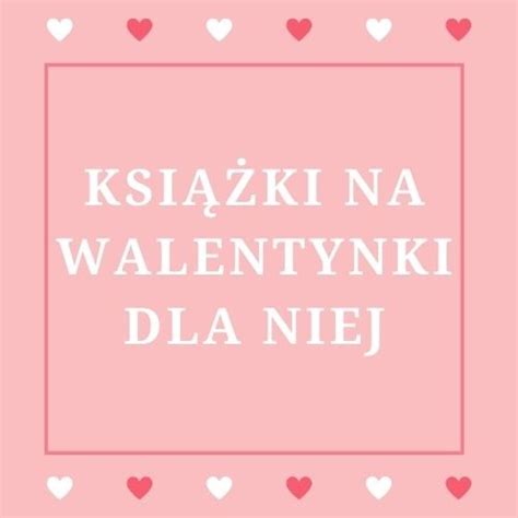 Walentynkowe Ksiazki Dla Niej Blog TaniaKsiazka Pl