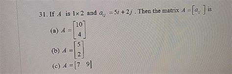 Solved 31 If A Is 1x2 And A 5i 2 Then The Matrix A