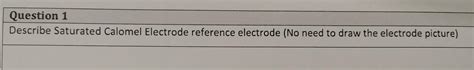 Solved Question Describe Saturated Calomel Electrode Chegg