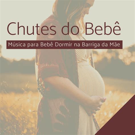 Musica Para Chegada De Bebe - ‎Chutes do Bebê - Música para Bebê Dormir na Barriga da Mãe, Relaxante ...