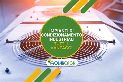 Impianti Di Condizionamento Industriali Scopri Tutti I Vantaggi