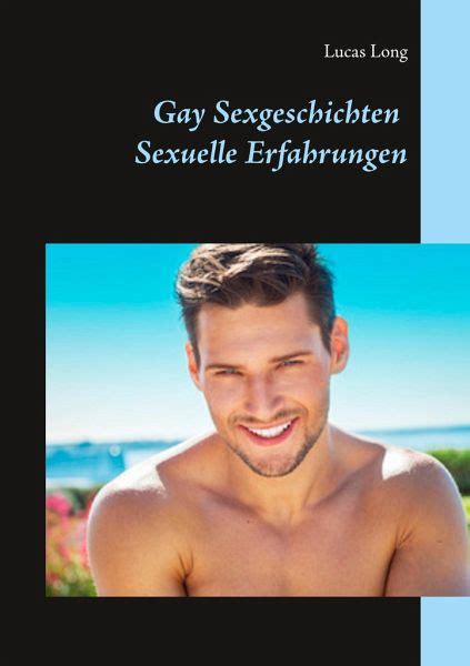 Gay Sexgeschichten Sexuelle Erfahrungen von Lucas Long bei bücher de